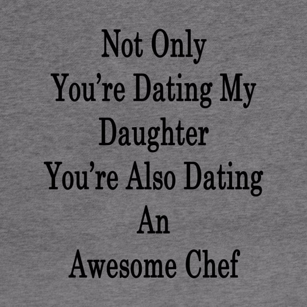 Not Only You're Dating My Daughter You're Also Dating An Awesome Chef by supernova23